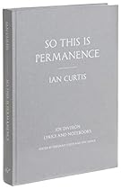 So This is Permanence: Joy Division Lyrics and Notebooks So This is Permanence: Joy Division Lyrics and Notebooks