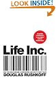 Life Inc: How the World Became a Corporation and How to Take it Back: How We Traded Meaning for Markets, Society for Self-interest, and Citizenship for Customer Service