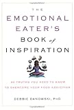 The Emotional Eater's Book of Inspiration: 90 Truths You Need to Know to Overcome Your Food Addiction The Emotional Eater's Book of Inspiration: 90 Truths You Need to Know to Overcome Your Food Addiction