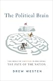 The Political Brain: The Role of Emotion in Deciding the Fate of the Nation