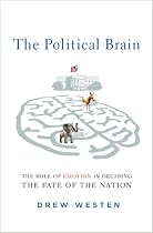 The Political Brain: How People Vote and How to Change Their Minds: The Role of Emotion in Deciding the Fate of the Nation