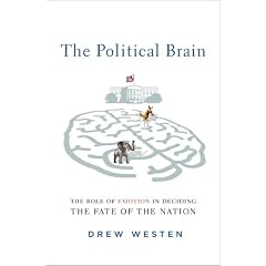 The Political Brain: How People Vote and How to Change Their Minds: The Role of Emotion in Deciding the Fate of the Nation
