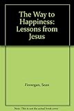 The way to happiness : lessons from Jesus