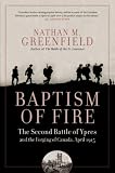 Baptism of Fire: The Second Battle of Ypres and the Forging of Canada, April 1915