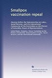41GtJaLnPZL. SL160  Smallpox vaccination repeal: Hearing before the Subcommittee on Labor, Social Services, and the International Community of the Committee on the District of Columbia, House of Representatives