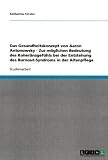 Das Gesundheitskonzept von Aaron Antonowsky - Zur m�glichen Bedeutung des Koher�nzgef�hls bei der Entstehung des Burnout-Syndroms in der Altenpflege