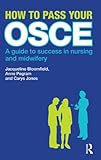 How to pass your OSCE : a guide to success in nursing and midwifery