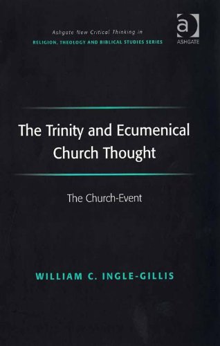 The Trinity and Ecumenical Church Thought: The Church-Event (Ashgate New Critical Thinking in Religion, Theology and Biblical Studies)