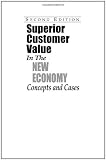 Superior Customer Value in the New Economy: Concepts and Cases, Second Edition