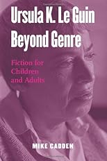 Ursula K. Le Guin Beyond Genre: Fiction for Children and Adults
