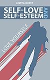 Self-Esteem and Self-Love: A Practical Guide to Unconditional Self Love: Love Yourself: Build Powerful Self Esteem (Unconditional Love)