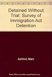 Detained without trial : a survey of Immigration Act detention