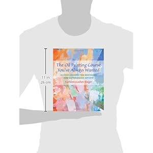 The Oil Painting Course You've Always Wanted: Guided Lessons for Beginners and Experienced Artists