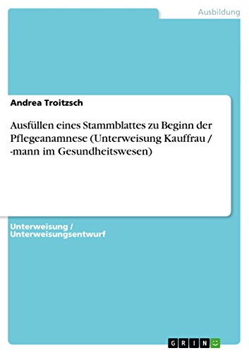 Ausfüllen eines Stammblattes zu Beginn der Pflegeanamnese (Unterweisung Kauffrau / -mann im Gesundheitswesen) (German Edition)