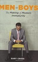 Men to Boys: The Making of Modern Immaturity
