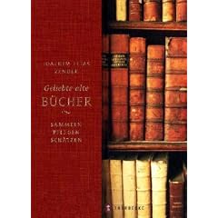 Geliebte alte B�cher: Sammeln - pflegen - sch�tzen