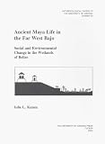 Ancient Maya Life in the Far West Bajo: Social and Environmental Change in the Wetlands of Belize (Anthropological Papers)