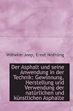 Der Asphalt und seine Anwendung in der Technik: Gewinnung, Herstellung und Verwendung der natürliche
