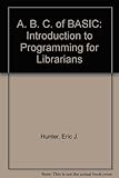 The abc of BASIC : an introduction to programming for librarians