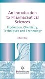 An Introduction to Pharmaceutical Sciences: Production, Chemistry, Techniques and Technology (Pharma, Biotechnology and Bioscience: Science, Technology and Business)