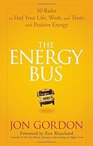 The Energy Bus: 10 Rules to Fuel Your Life, Work, and Team with Positive Energy