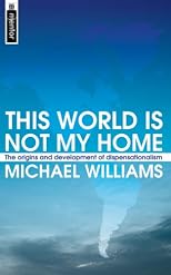 This World Is Not My Home: The Origins and Development of Dispensationalism