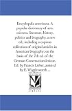 Encyclopdia americana. A popular dictionary of arts, sciences, literature, history, politics and biography, a new ed.; including a copious collection ... the 7th ed. of the German Conversationslexic