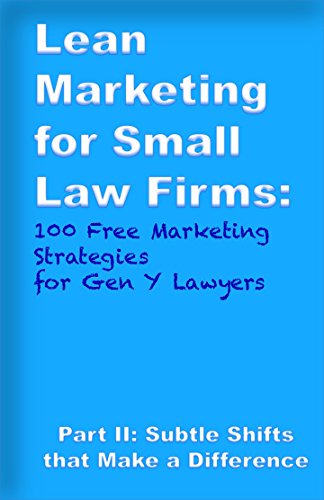Lean Marketing for Small Law Firms: 100 Free Marketing Strategies for Gen Y Lawyers: Part II: Subtle Shifts that Make a Difference