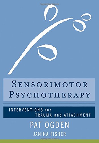 sensorimotor psychotherapy interventions for trauma and attachment norton series on interpersonal neurobiology