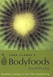 Jane Clarke's bodyfoods manifesto : healthy eating is just the beginning