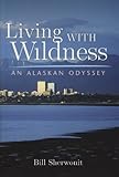 Living with wildness : an Alaskan odyssey