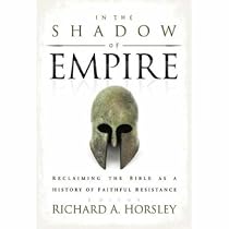 In the Shadow of Empire: Reclaiming the Bible as a History of Faithful Resistance