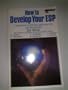 How to Develop Your Esp: A Program to Help You Realize Your Full Psychic Potential (Paths to Inner Power)