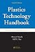 Plastics Technology Handbook, Fourth Edition (Plastics Engineering)