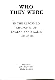 Who they were : in the reformed churches of England and Wales, 1901-2000