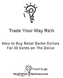 Trade Your Way Rich: How to Buy Retail Barter Dollars For 20 Cents on The Dollar