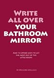 Write all over your bathroom mirror : and 14 other ways to get the most out of the little books