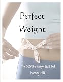 Perfect Weight: The Secret to Weight Loss and Keeping it Off