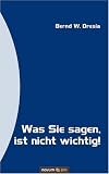 Was Sie sagen, ist nicht wichtig!: Die wahre Poesie der Industrie- und Handelskammer in satirisch aufbereiteten Geschichten und Gedichten