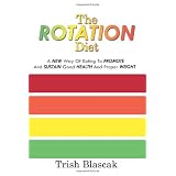 The Rotation Diet: A New Way of Eating to Promote and Sustain Good Health and Proper Weightby Trish Blascak