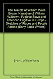 The travels of William Wells Brown : including Narrative of William Wells Brown, A Fugitive slave and The American fugitive in Europe : sketches of places and people abroad