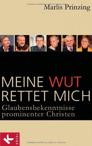 K&ouml;sel-Verlag Meine Wut rettet mich: Glaubensbekenntnisse prominenter Christen