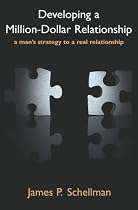 Developing A Million-Dollar Relationship: A Man's Strategy To A Real Relationship