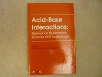 Acid-Base Interactions: Relevance to Adhesion Science and Technology: In Honor of Professor Frederick M. Fowkes