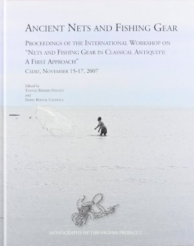 Ancient Nets and Fishing Gear: Proceedings of the International Workshop on 'Nets and Fishing Gear in Classical Antiquity - A First Approach,' Cadiz, . 2007 (Monographs of the Sagena Project)