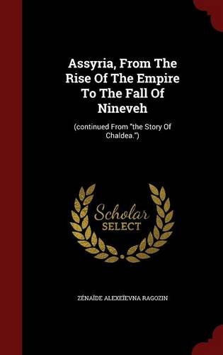 Assyria, From The Rise Of The Empire To The Fall Of Nineveh: (continued From 