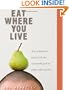 Eat Where You Live: How to Find and Enjoy Fantastic Local and Sustainable Food No Matter Where You Live