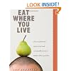 Eat Where You Live: How to Find and Enjoy Fantastic Local and Sustainable Food No Matter Where You Live