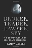 Broker, Trader, Lawyer, Spy: The Secret World of Corporate Espionage