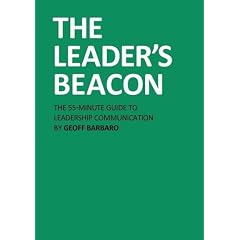 The Leader's Beacon: The 55-Minute Guide To Leadership Communication, Or Why Any Leadership Style Or Situation Gains From Authentic Communication To Share Vision, Inspire Change and Sustain Success